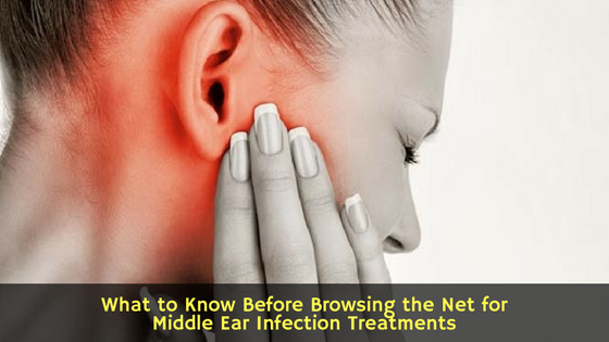 What to Know Before Browsing the Net for Middle Ear Infection Treatments