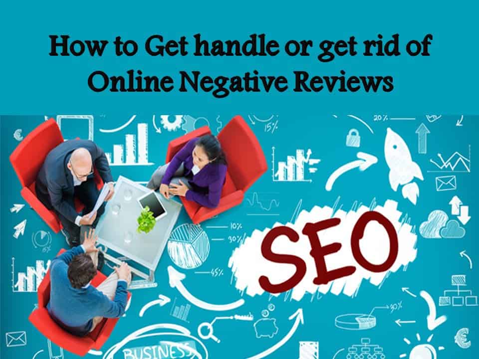 How to Get handle or get rid of Online Negative Reviews