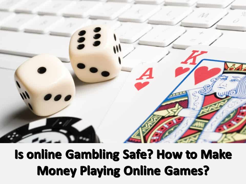 Is online Gambling Safe How to Make Money Playing Online Games