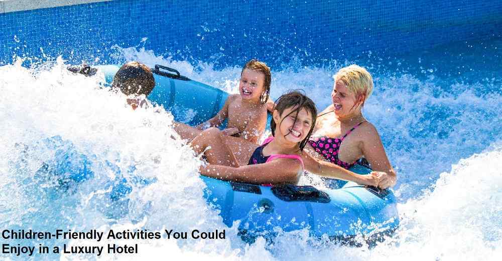Children-Friendly Activities You Could Enjoy in a Luxury Hotel