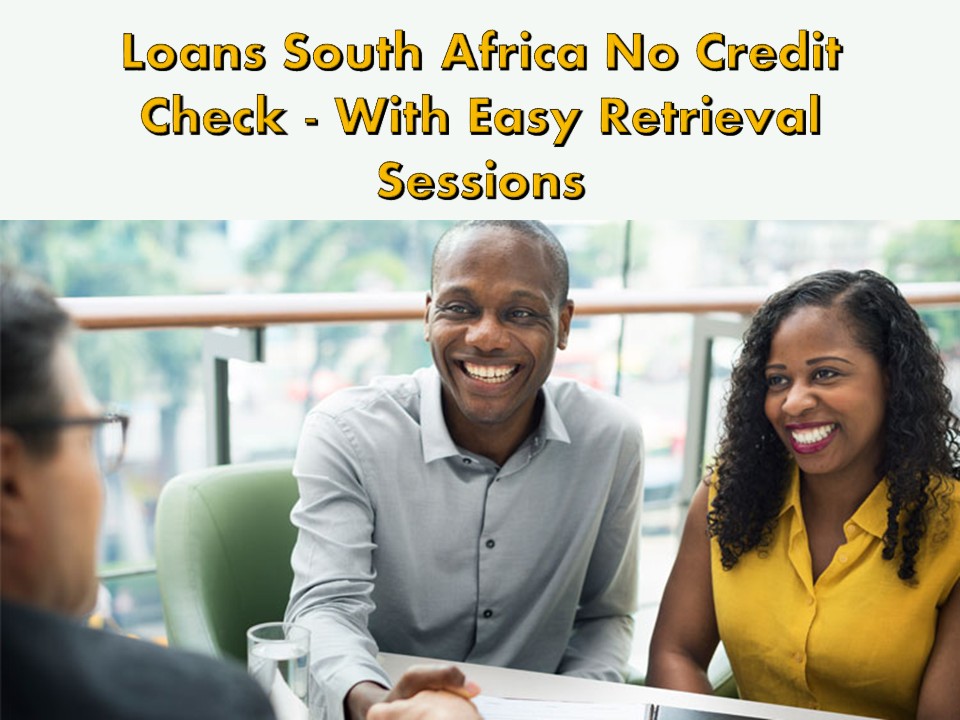 Loans South Africa No Credit Check - With Easy Retrieval Sessions