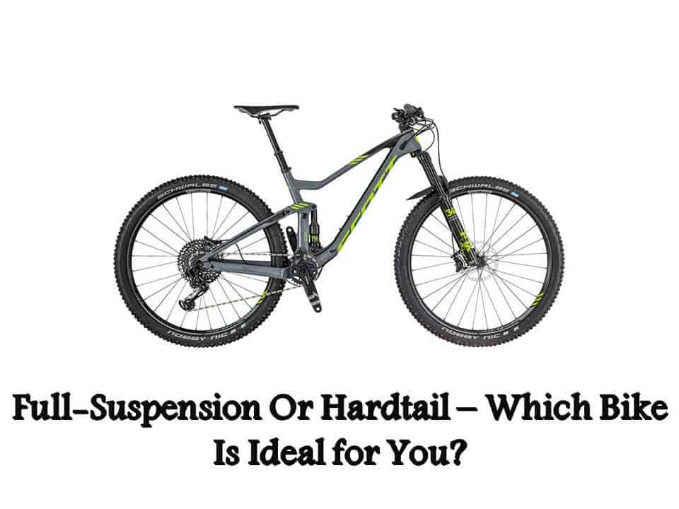 Full Suspension Or Hardtail Which Bike Is Ideal for You