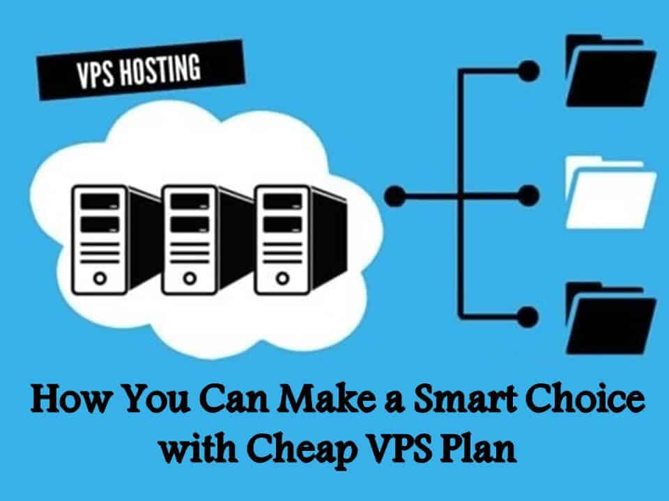 Here is How You Can Make a Smart Choice with Cheap VPS Plan