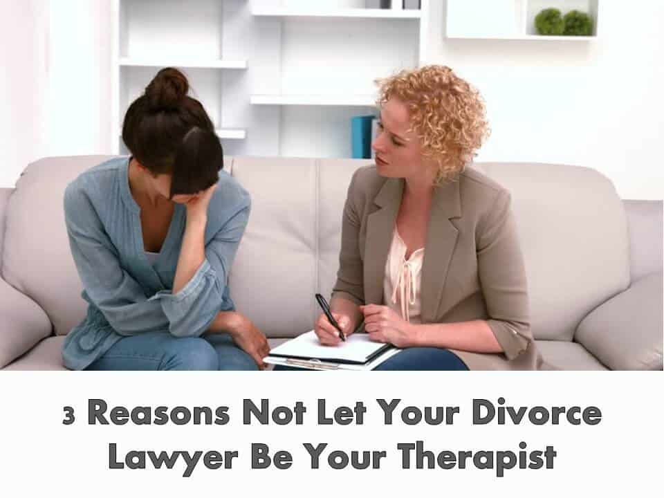 3 Reasons Not Let Your Divorce Lawyer Be Your Therapist