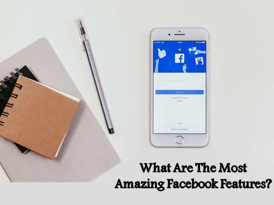 What Are The Most Amazing Facebook Features