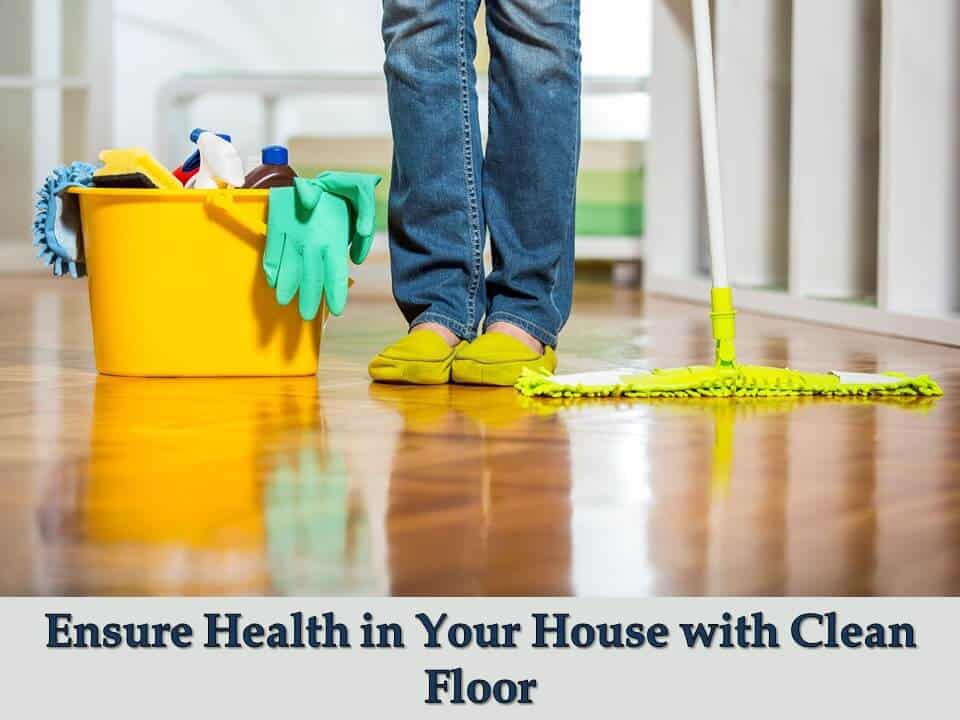 Ensure Health in Your House with Clean FloorEnsure Health in Your House with Clean Floor