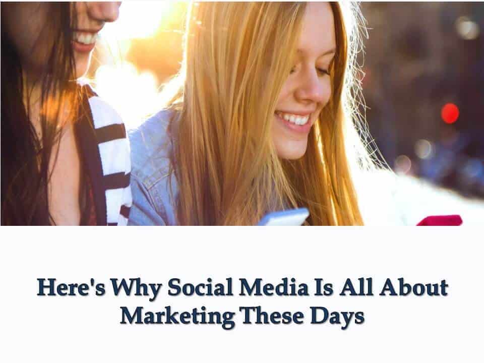 Here's Why Social Media Is All About Marketing These Days