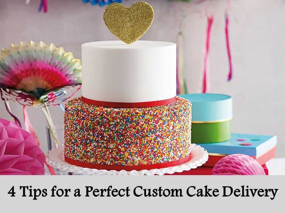 4 Tips for a Perfect Custom Cake Delivery