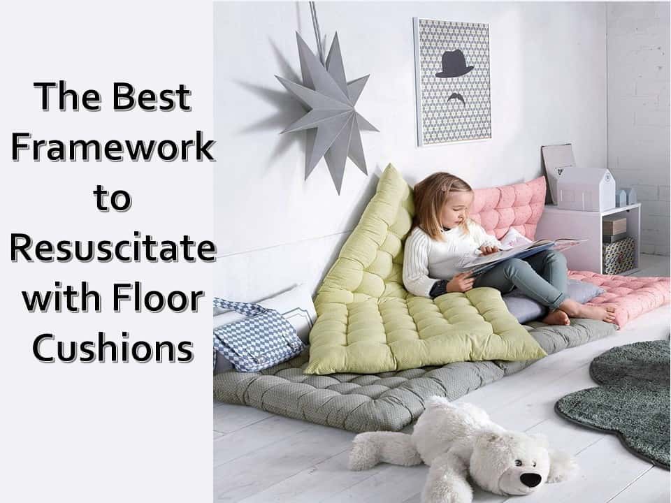 The Best Framework to Resuscitate with Floor Cushions