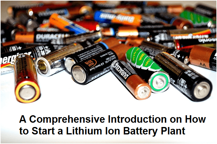 A Comprehensive Introduction on How to Start a Lithium Ion Battery Plant