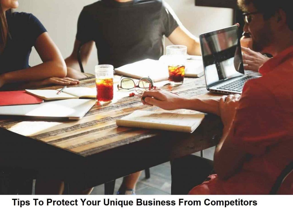 Tips To Protect Your Unique Business From Competitors