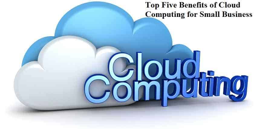 Top Five Benefits of Cloud Computing for Small Business