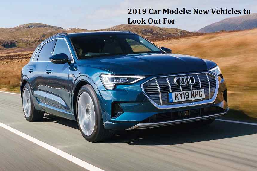 2019 Car Models: New Vehicles to Look Out For