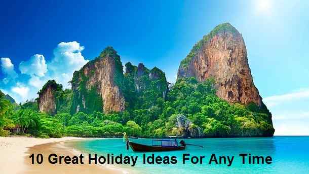 10 Great Holiday Ideas For Any Time