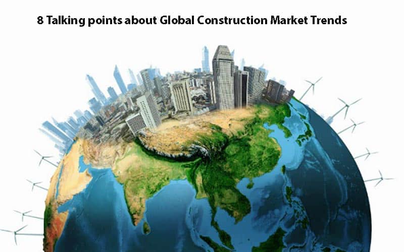 8 Talking points about Global Construction Market Trends Analysis 2020