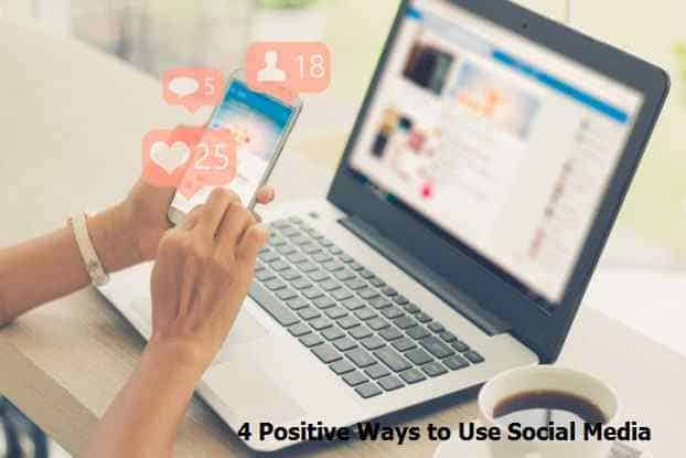 4 Positive Ways to Use Social Media