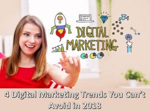 4 Digital Marketing Trends You Can not Avoid in 2018