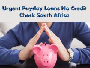 Urgent Payday Loans No Credit Check South Africa