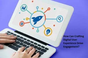How Can Crafting Digital User Experience Drive Engagement?