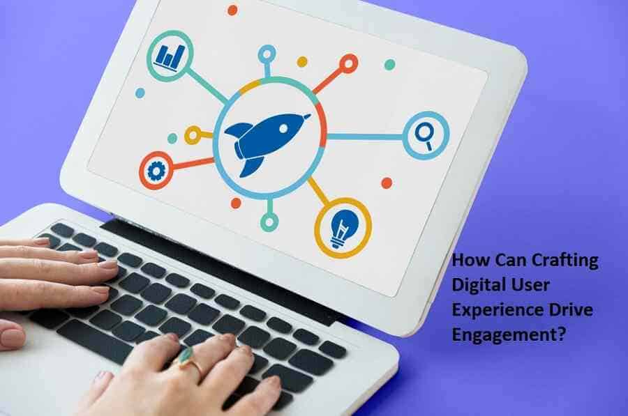 How Can Crafting Digital User Experience Drive Engagement?