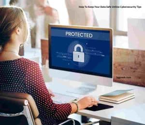 How To Keep Your Data Safe Online Cybersecurity Tips